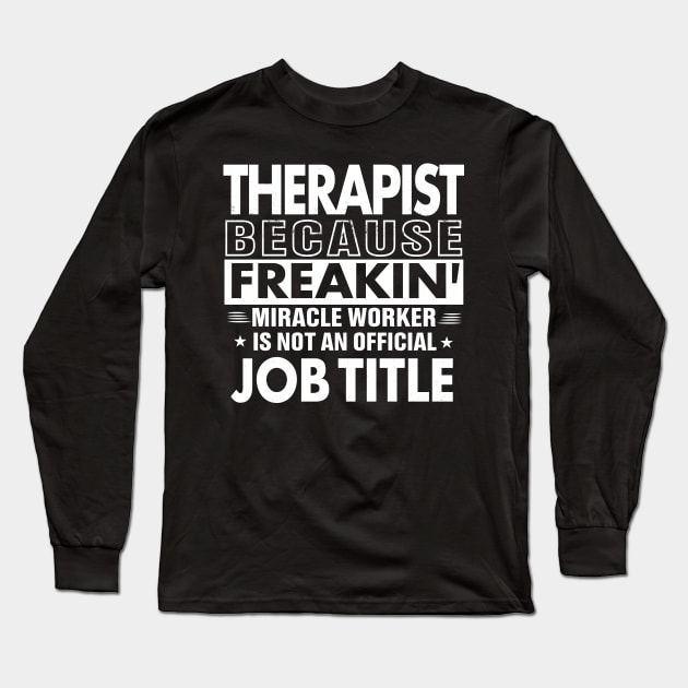 THERAPIST Funny Job title Shirt THERAPIST is freaking miracle worker Long Sleeve T-Shirt by bestsellingshirts